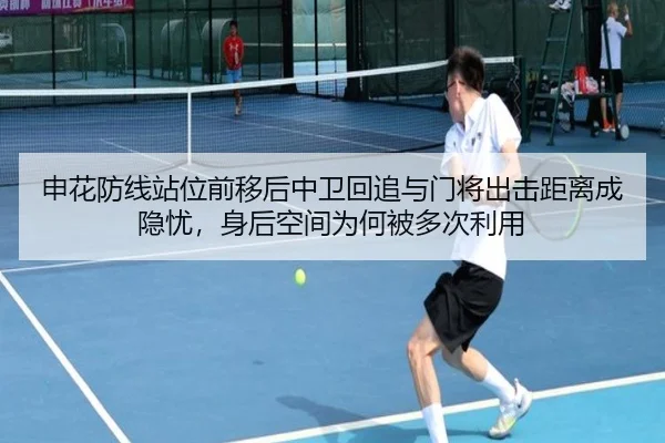 申花防线站位前移后中卫回追与门将出击距离成隐忧，身后空间为何被多次利用